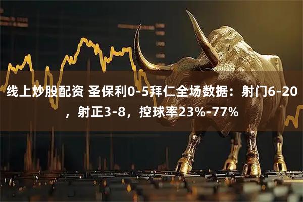 线上炒股配资 圣保利0-5拜仁全场数据：射门6-20，射正3-8，控球率23%-77%