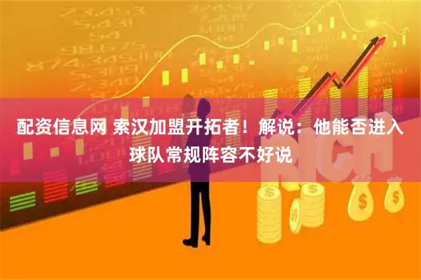 配资信息网 索汉加盟开拓者！解说：他能否进入球队常规阵容不好说